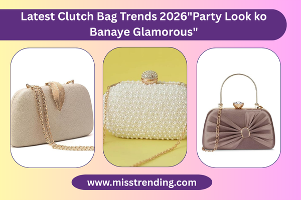Latest Clutch Bag Trends 2026"Party Look ko Banaye Glamorous"