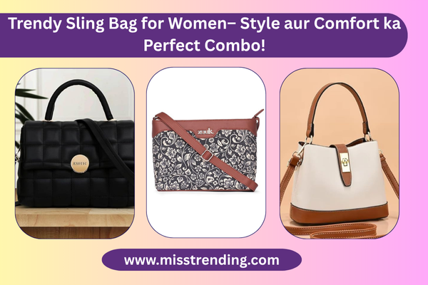 Trendy Sling Bag for Women– Style aur Comfort ka Perfect Combo!