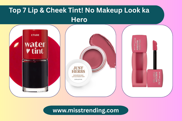 Top 7 Lip & Cheek Tint! No Makeup Look ka Hero